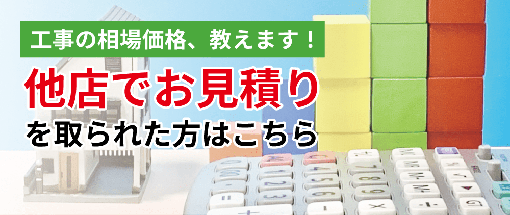 工事の相場価格、教えます！他店でお見積りを取られた方はこちら。